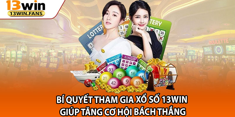 Bí Quyết Tham Gia Xổ Số 13win Giúp Tăng Cơ Hội Bách Thắng