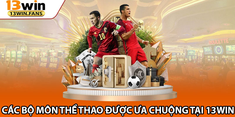 Các Bộ Môn Thể Thao Được Ưa Chuộng Tại 13win