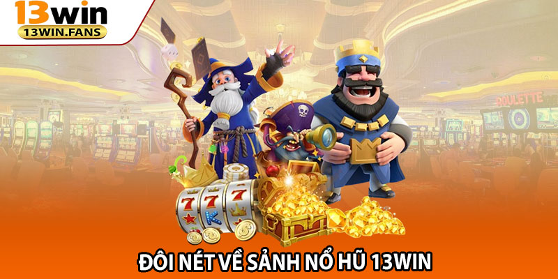 Đôi Nét Về Sảnh Nổ Hũ 13win