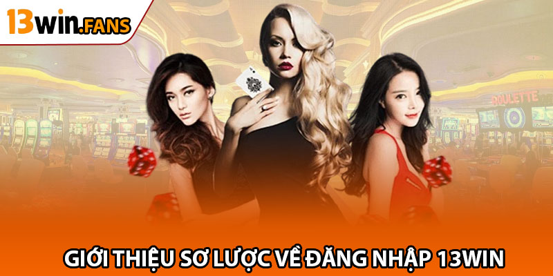 Giới Thiệu Sơ Lược Về Đăng Nhập 13win
