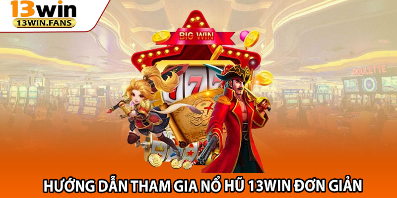 Hướng dẫn tham gia Nổ Hũ 13win đơn giản