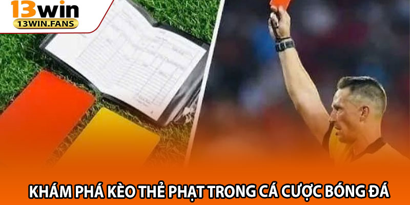 Khám Phá Kèo Thẻ Phạt Trong Cá Cược Bóng Đá