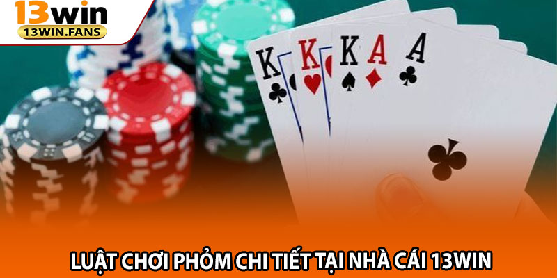 Luật Chơi Phỏm Chi Tiết Tại Nhà Cái 13win