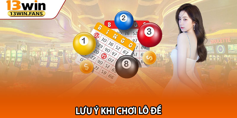 Lưu Ý Khi Chơi Lô Đề