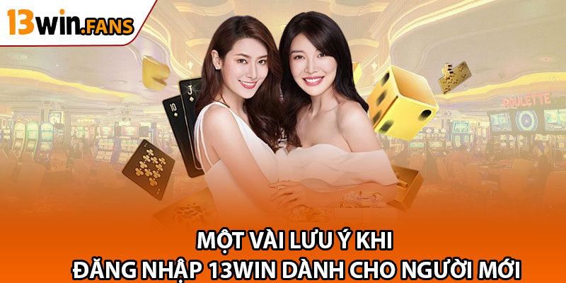 Một Vài Lưu Ý Khi Đăng Nhập 13win Dành Cho Người Mới