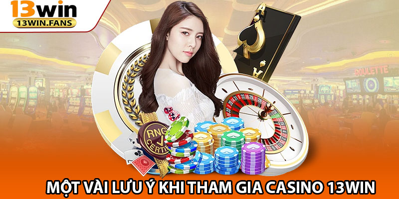 Một Vài Lưu Ý Khi Tham Gia Casino 13win