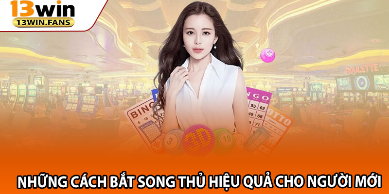 Những Cách Bắt Song Thủ Hiệu Quả Cho Người Mới