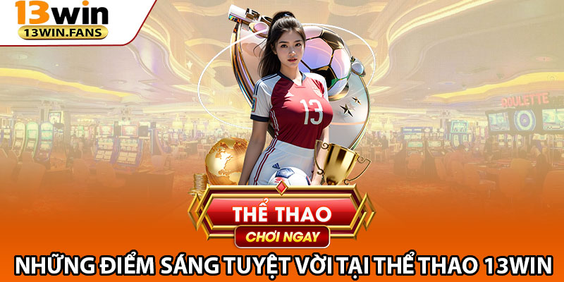 Những Điểm Sáng Tuyệt Vời Tại Thể Thao 13win