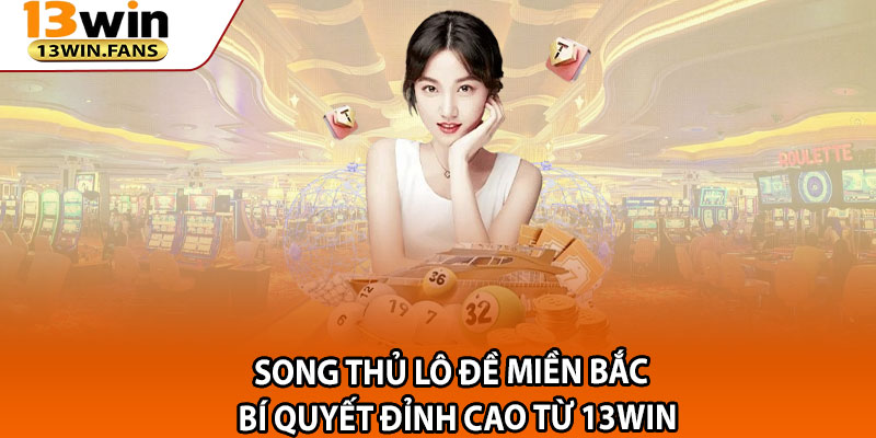 Song Thu Lo De Mien Bac – Bi Quyet Dinh Cao Tu 13win