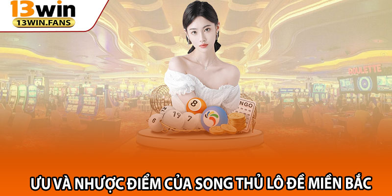 Ưu và Nhược Điểm Của Song Thủ Lô Đề Miền Bắc