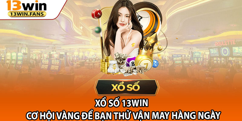 Xo So 13win – Co Hoi Vang De Ban Thu Van May Hang Ngay