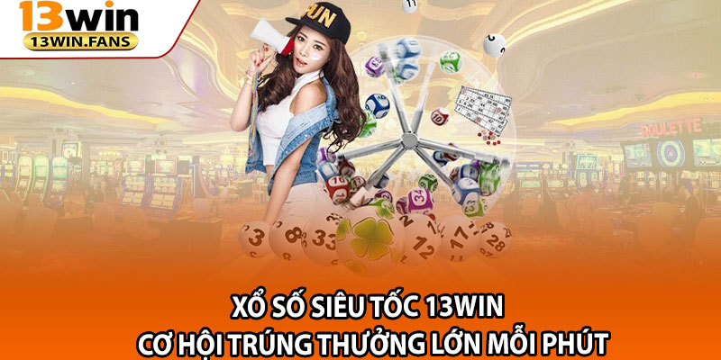 Xo So Sieu Toc 13win Co Hoi Trung Thuong Lon Moi Phut